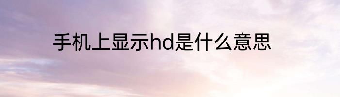 手机上显示hd是什么意思