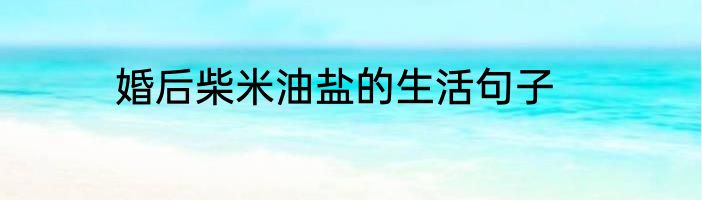 婚后柴米油盐的生活句子