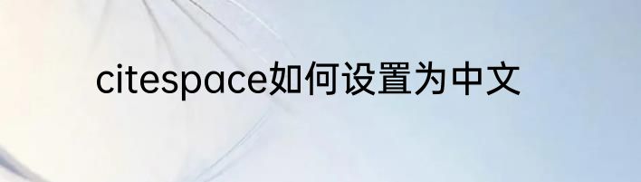 citespace如何设置为中文