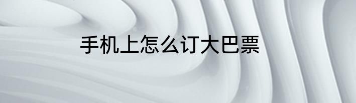 手机上怎么订大巴票