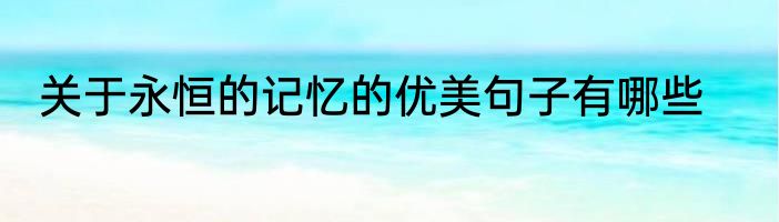 关于永恒的记忆的优美句子有哪些
