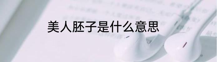 美人胚子是什么意思