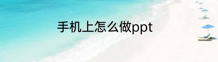 手机上怎么做ppt