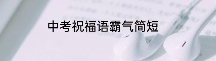 中考祝福语霸气简短