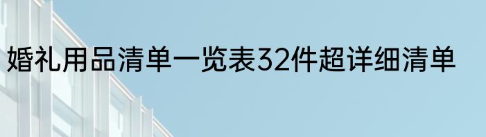 婚礼用品清单一览表32件超详细清单