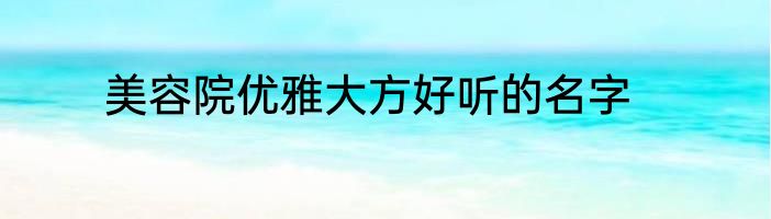 美容院优雅大方好听的名字