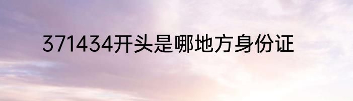 371434开头是哪地方身份证