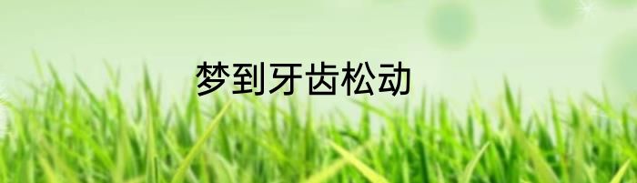 梦到牙齿松动