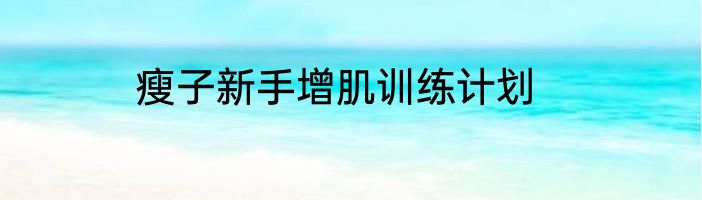 瘦子新手增肌训练计划