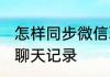怎样同步微信聊天记录 怎样同步微信聊天记录