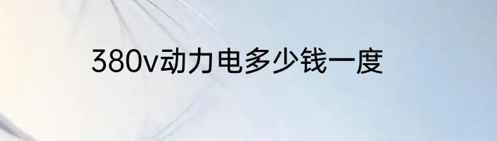 380v动力电多少钱一度