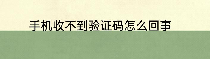 手机收不到验证码怎么回事