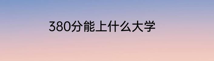 380分能上什么大学