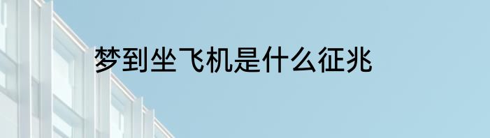梦到坐飞机是什么征兆