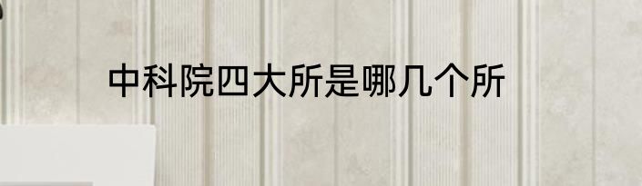 中科院四大所是哪几个所