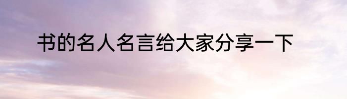 书的名人名言给大家分享一下