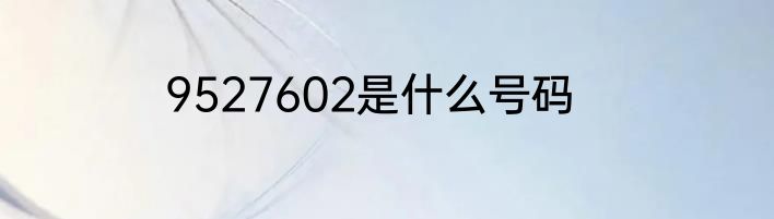 9527602是什么号码