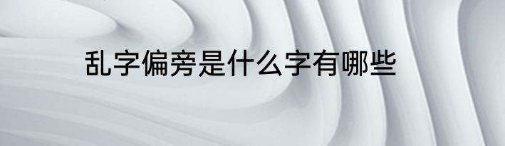 乱字偏旁是什么字有哪些