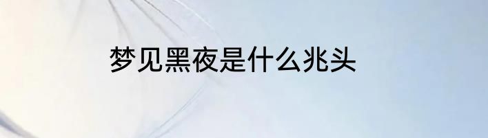 梦见黑夜是什么兆头