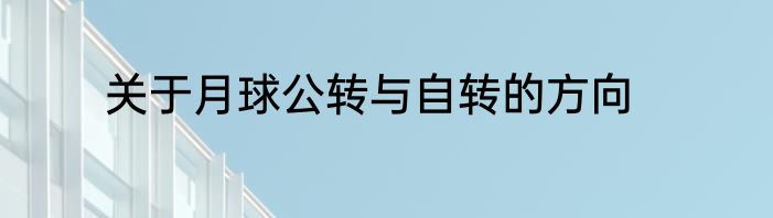 关于月球公转与自转的方向