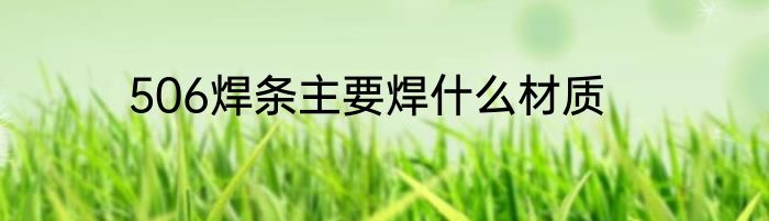 506焊条主要焊什么材质