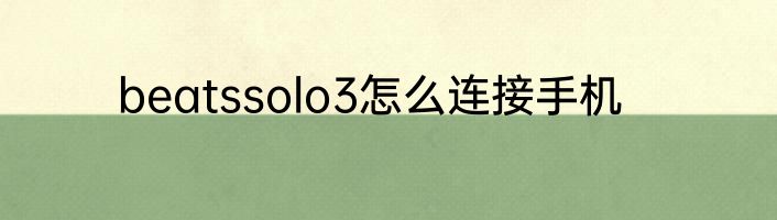 beatssolo3怎么连接手机