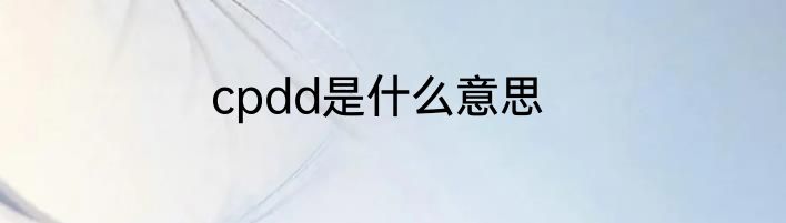 cpdd是什么意思