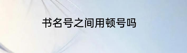 书名号之间用顿号吗