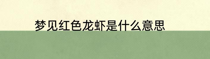 梦见红色龙虾是什么意思