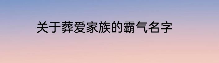 关于葬爱家族的霸气名字