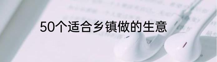 50个适合乡镇做的生意
