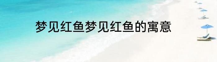 梦见红鱼梦见红鱼的寓意