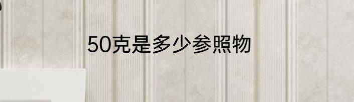 50克是多少参照物