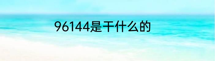 96144是干什么的
