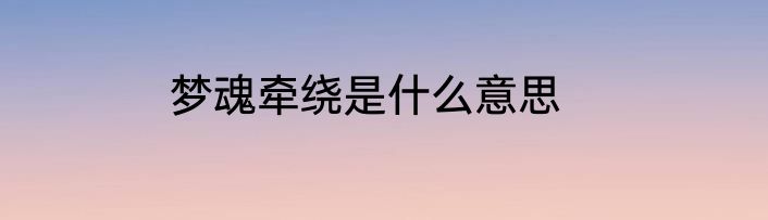 梦魂牵绕是什么意思