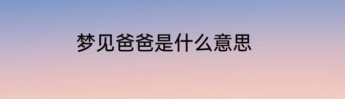梦见爸爸是什么意思
