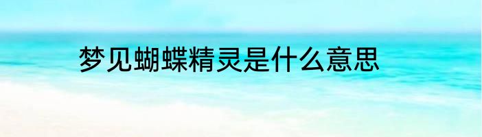 梦见蝴蝶精灵是什么意思