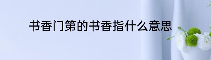 书香门第的书香指什么意思