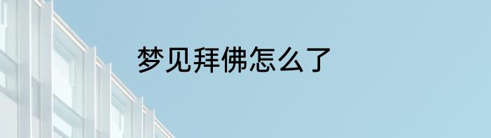 梦见拜佛怎么了