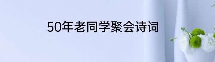 50年老同学聚会诗词