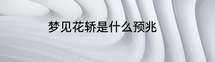 梦见花轿是什么预兆