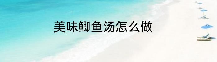 美味鲫鱼汤怎么做