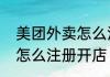 美团外卖怎么注册开店流程美团外卖怎么注册开店