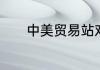 中美贸易站对我们意味着什么
