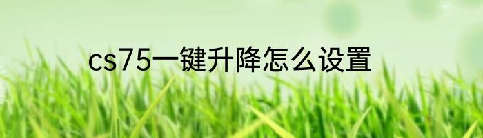 cs75一键升降怎么设置