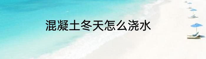 混凝土冬天怎么浇水