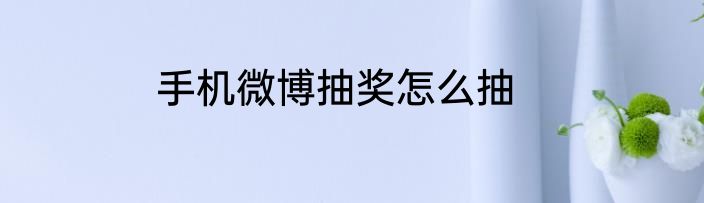 手机微博抽奖怎么抽