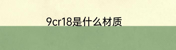 9cr18是什么材质