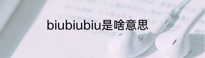 biubiubiu是啥意思