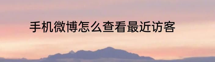 手机微博怎么查看最近访客